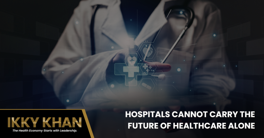 Hospitals Cannot Carry the Future of Healthcare Alone